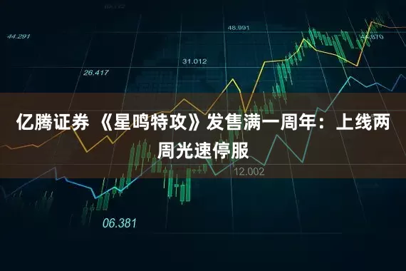 亿腾证券 《星鸣特攻》发售满一周年：上线两周光速停服