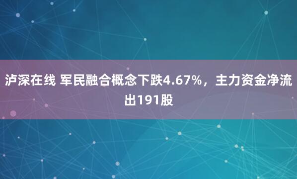 泸深在线 军民融合概念下跌4.67%，主力资金净流出191股